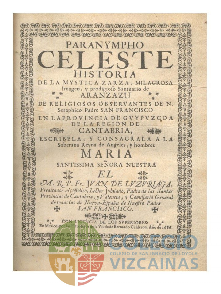Paranympho Celeste Historia de la mística zarza, milagrosa imagen, y prodigioso Santuario de Aránzazu. Año de 1686